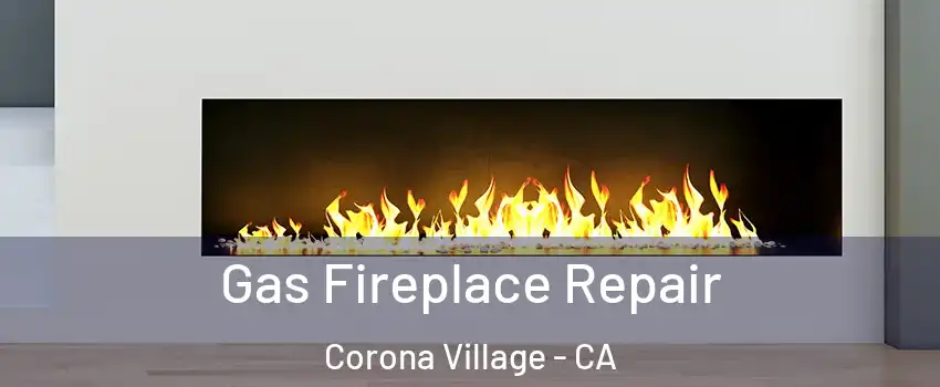 Gas Fireplace Repair Corona Village - CA