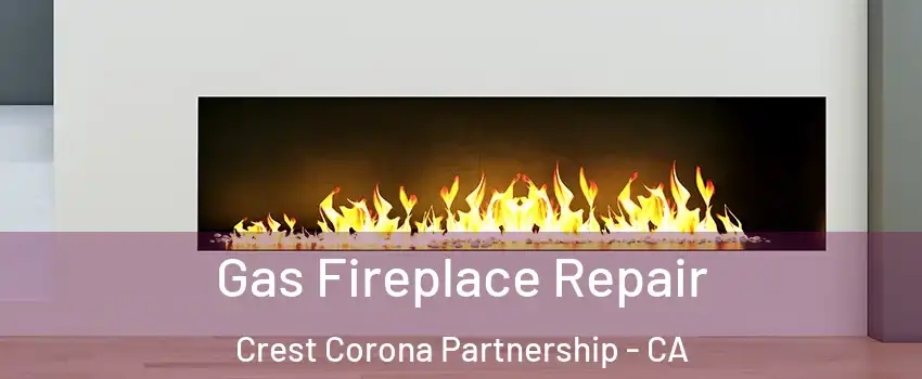 Gas Fireplace Repair Crest Corona Partnership - CA