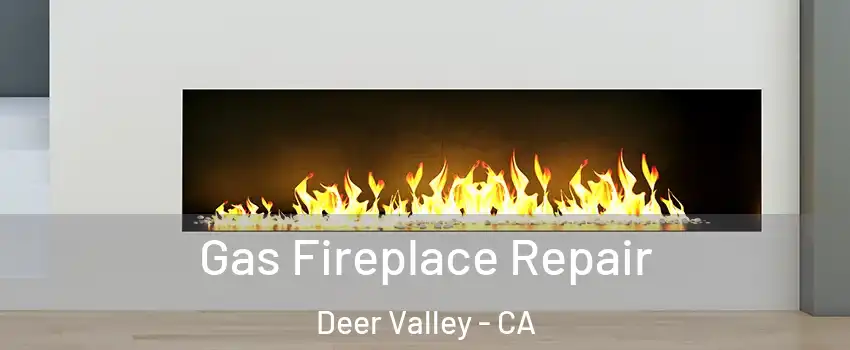 Gas Fireplace Repair Deer Valley - CA
