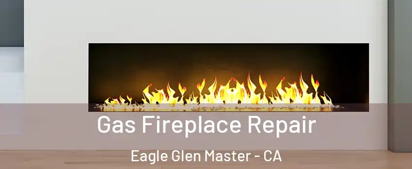 Gas Fireplace Repair Eagle Glen Master - CA