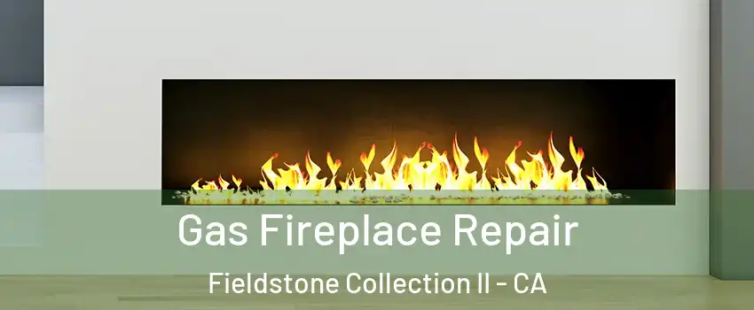 Gas Fireplace Repair Fieldstone Collection II - CA