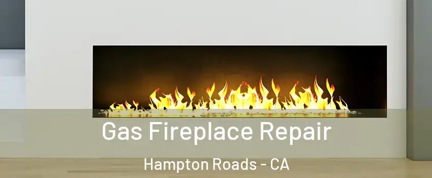 Gas Fireplace Repair Hampton Roads - CA
