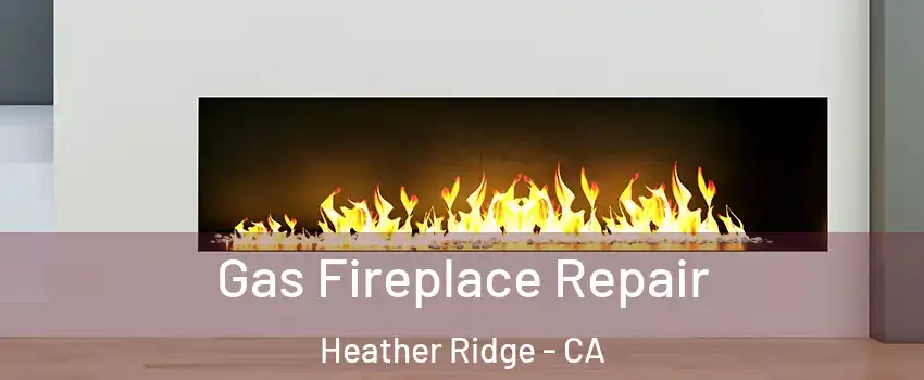 Gas Fireplace Repair Heather Ridge - CA