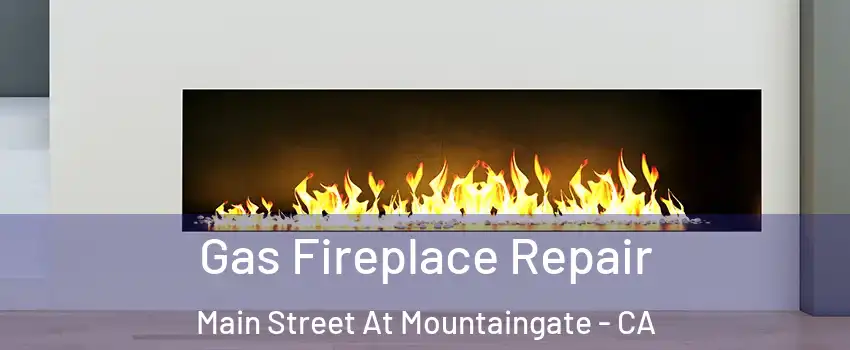 Gas Fireplace Repair Main Street At Mountaingate - CA