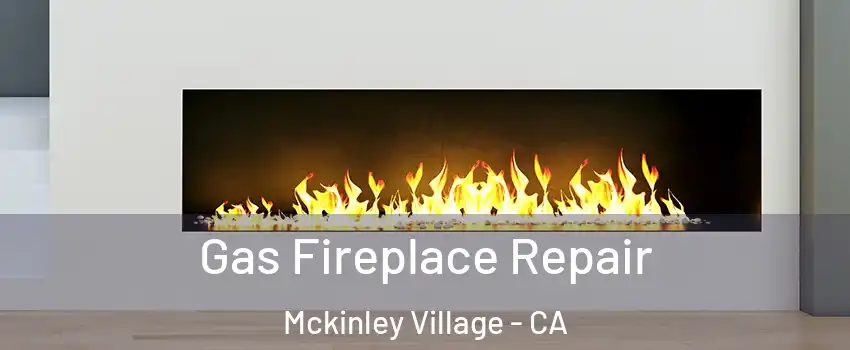 Gas Fireplace Repair Mckinley Village - CA