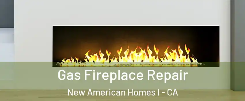 Gas Fireplace Repair New American Homes I - CA