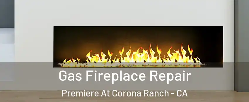 Gas Fireplace Repair Premiere At Corona Ranch - CA