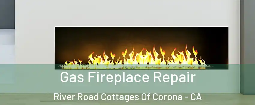 Gas Fireplace Repair River Road Cottages Of Corona - CA