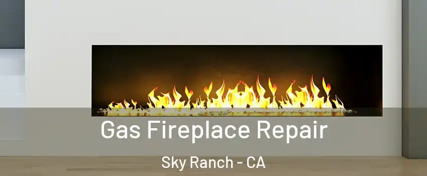 Gas Fireplace Repair Sky Ranch - CA