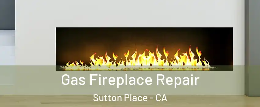 Gas Fireplace Repair Sutton Place - CA