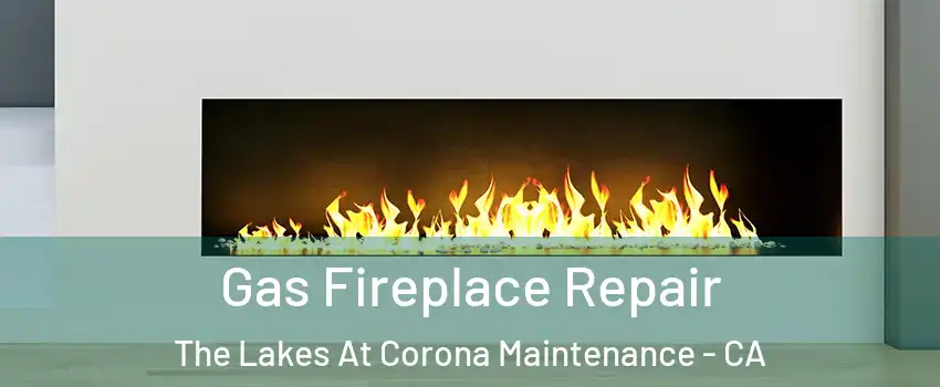 Gas Fireplace Repair The Lakes At Corona Maintenance - CA