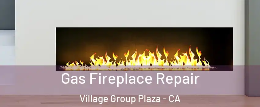 Gas Fireplace Repair Village Group Plaza - CA