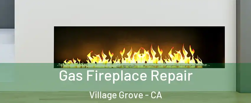Gas Fireplace Repair Village Grove - CA