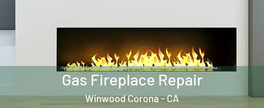 Gas Fireplace Repair Winwood Corona - CA