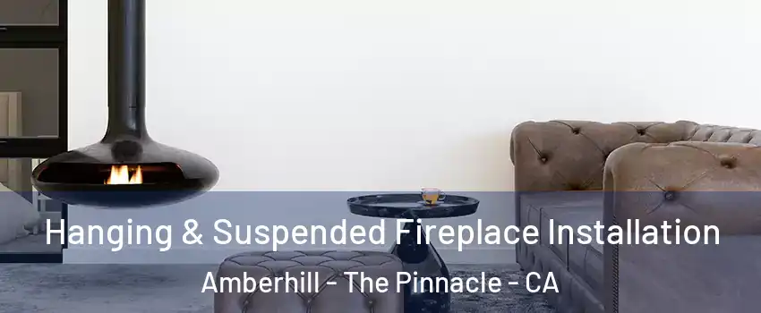 Hanging & Suspended Fireplace Installation Amberhill - The Pinnacle - CA