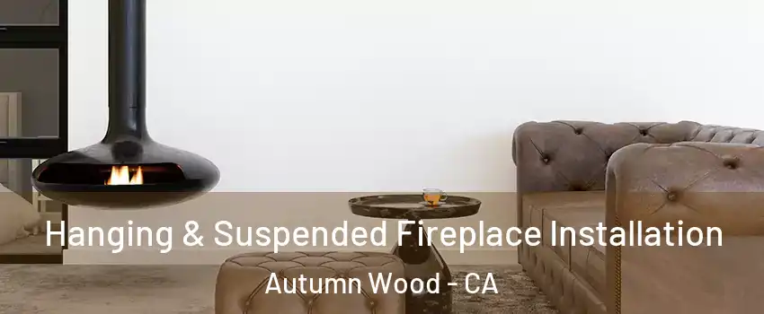 Hanging & Suspended Fireplace Installation Autumn Wood - CA