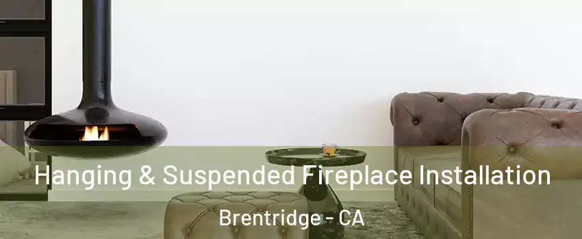Hanging & Suspended Fireplace Installation Brentridge - CA