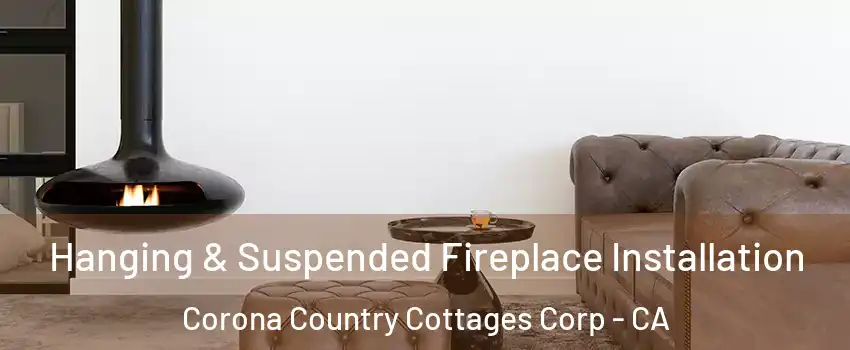 Hanging & Suspended Fireplace Installation Corona Country Cottages Corp - CA