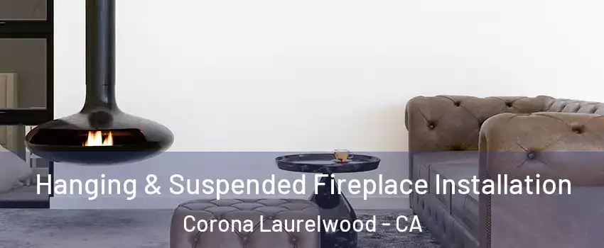 Hanging & Suspended Fireplace Installation Corona Laurelwood - CA