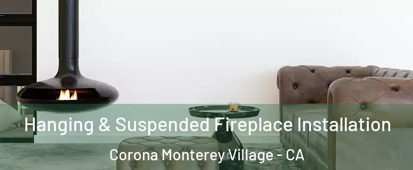 Hanging & Suspended Fireplace Installation Corona Monterey Village - CA