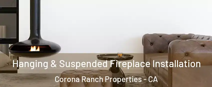 Hanging & Suspended Fireplace Installation Corona Ranch Properties - CA