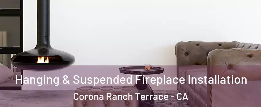 Hanging & Suspended Fireplace Installation Corona Ranch Terrace - CA