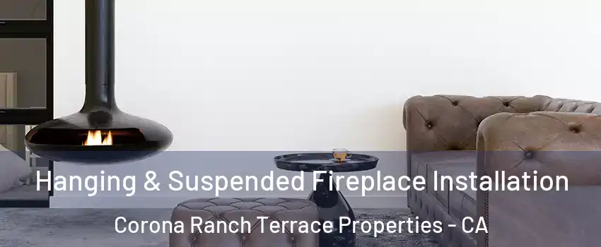 Hanging & Suspended Fireplace Installation Corona Ranch Terrace Properties - CA