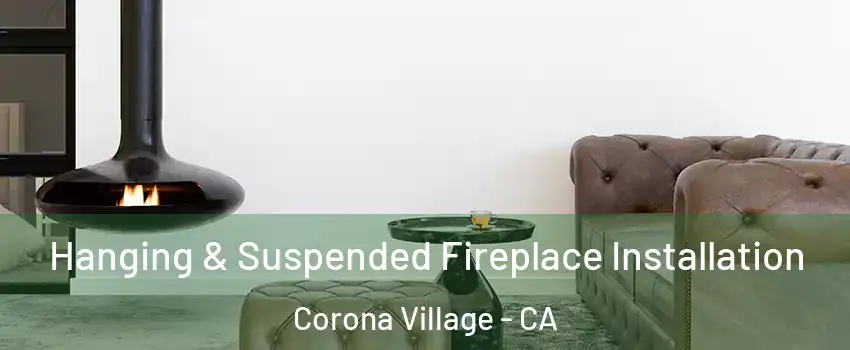 Hanging & Suspended Fireplace Installation Corona Village - CA
