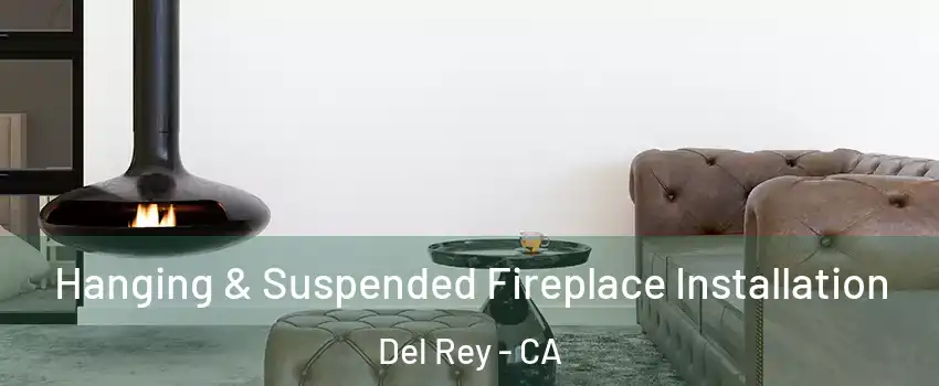Hanging & Suspended Fireplace Installation Del Rey - CA