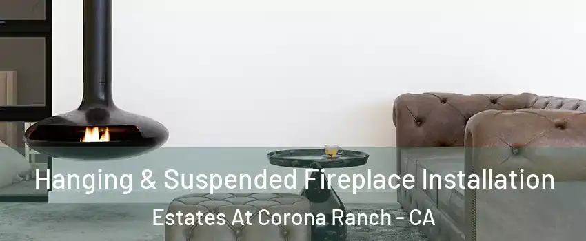 Hanging & Suspended Fireplace Installation Estates At Corona Ranch - CA