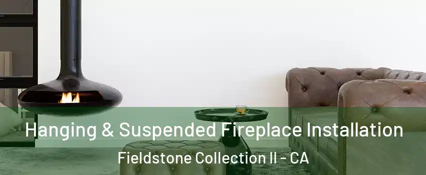 Hanging & Suspended Fireplace Installation Fieldstone Collection II - CA