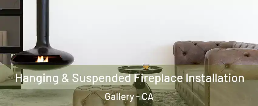 Hanging & Suspended Fireplace Installation Gallery - CA