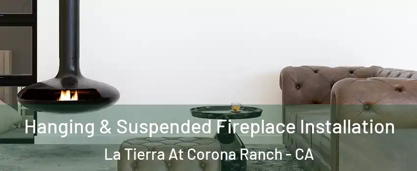 Hanging & Suspended Fireplace Installation La Tierra At Corona Ranch - CA