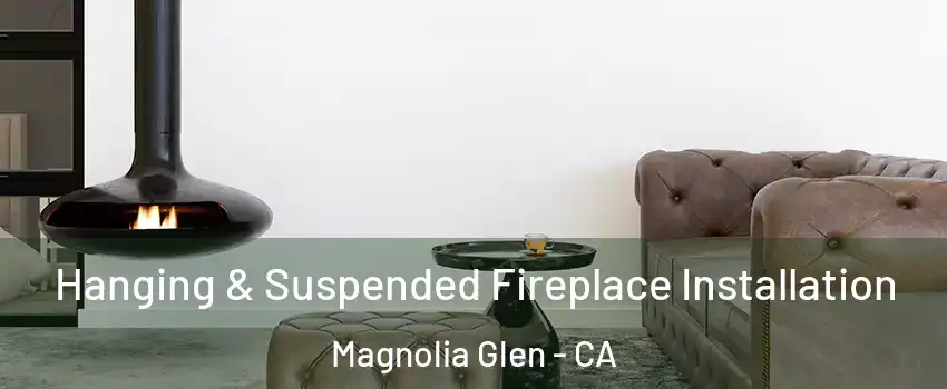 Hanging & Suspended Fireplace Installation Magnolia Glen - CA