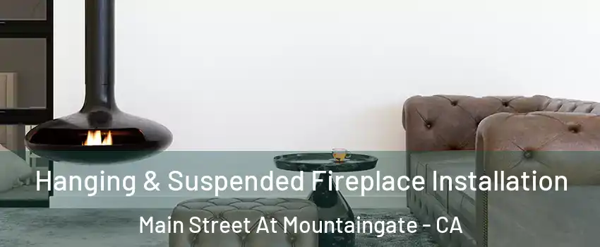 Hanging & Suspended Fireplace Installation Main Street At Mountaingate - CA
