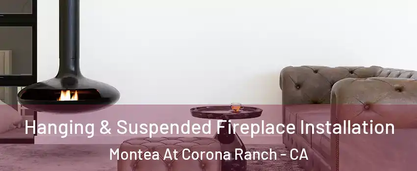 Hanging & Suspended Fireplace Installation Montea At Corona Ranch - CA