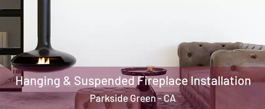 Hanging & Suspended Fireplace Installation Parkside Green - CA