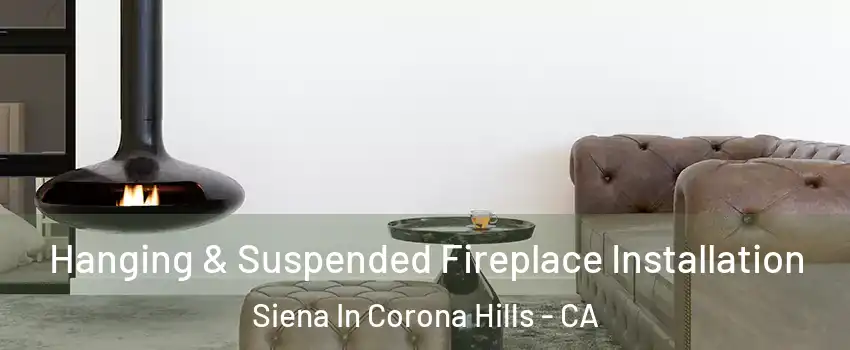 Hanging & Suspended Fireplace Installation Siena In Corona Hills - CA