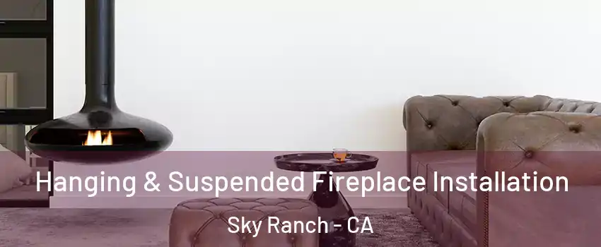 Hanging & Suspended Fireplace Installation Sky Ranch - CA