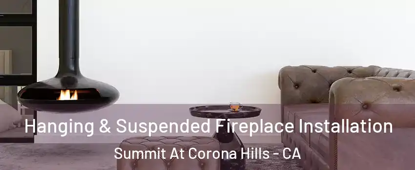 Hanging & Suspended Fireplace Installation Summit At Corona Hills - CA
