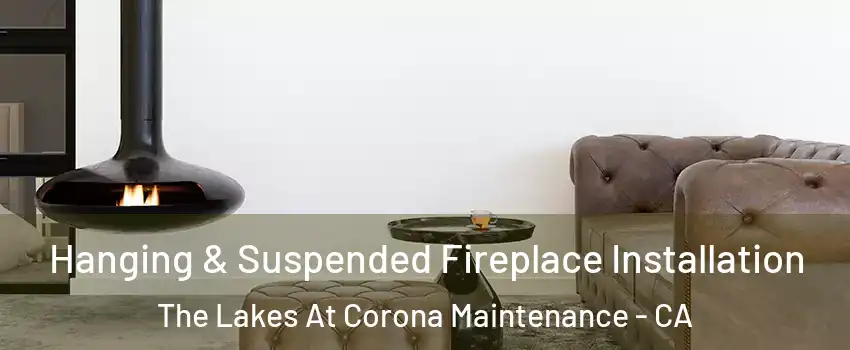 Hanging & Suspended Fireplace Installation The Lakes At Corona Maintenance - CA