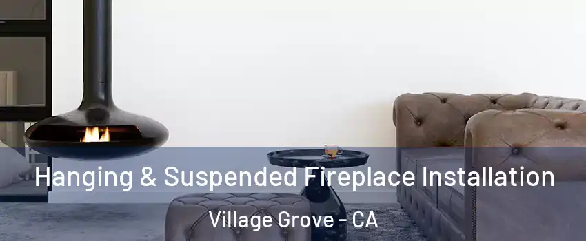 Hanging & Suspended Fireplace Installation Village Grove - CA