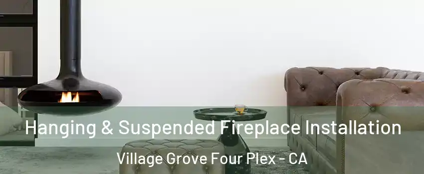 Hanging & Suspended Fireplace Installation Village Grove Four Plex - CA