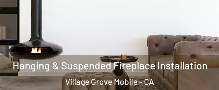 Hanging & Suspended Fireplace Installation Village Grove Mobile - CA