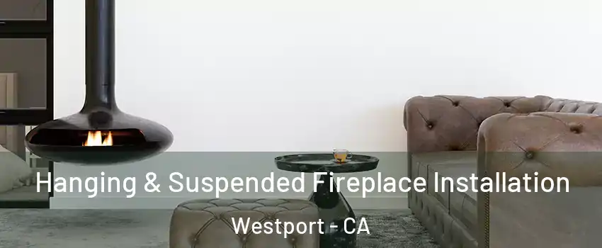 Hanging & Suspended Fireplace Installation Westport - CA