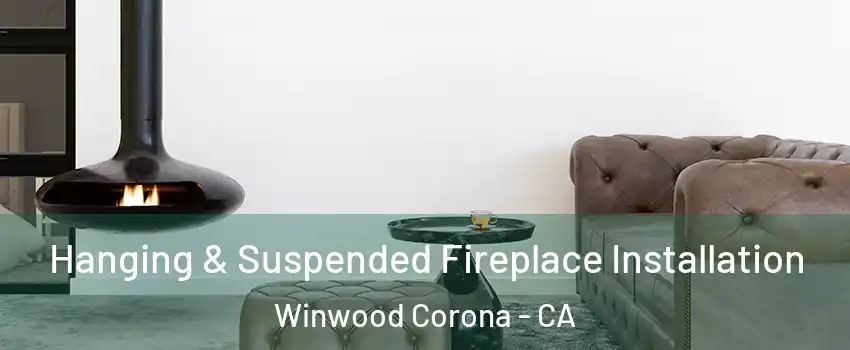 Hanging & Suspended Fireplace Installation Winwood Corona - CA