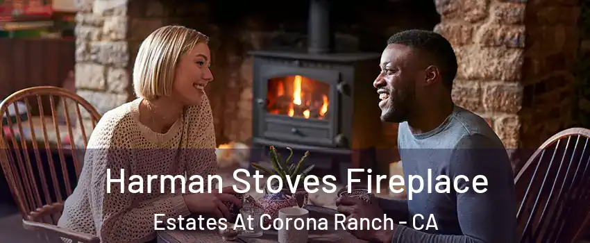 Harman Stoves Fireplace Estates At Corona Ranch - CA