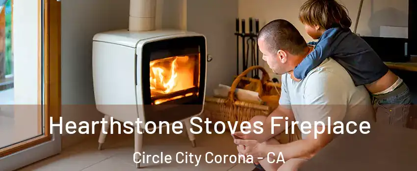 Hearthstone Stoves Fireplace Circle City Corona - CA