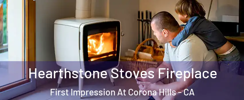 Hearthstone Stoves Fireplace First Impression At Corona Hills - CA