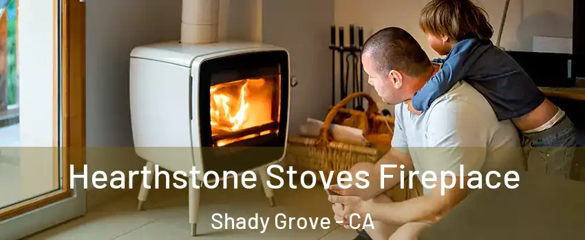 Hearthstone Stoves Fireplace Shady Grove - CA